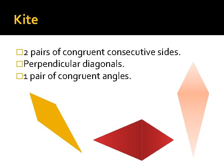 Kite � 2 pairs of congruent consecutive sides. �Perpendicular diagonals. � 1 pair of