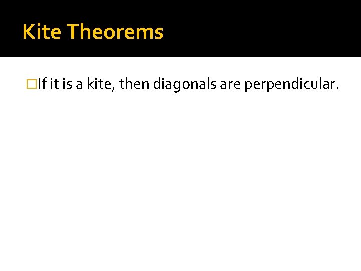 Kite Theorems �If it is a kite, then diagonals are perpendicular. 
