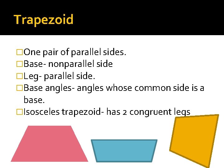Trapezoid �One pair of parallel sides. �Base- nonparallel side �Leg- parallel side. �Base angles-