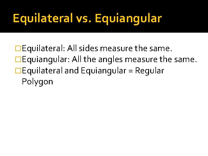 Equilateral vs. Equiangular �Equilateral: All sides measure the same. �Equiangular: All the angles measure