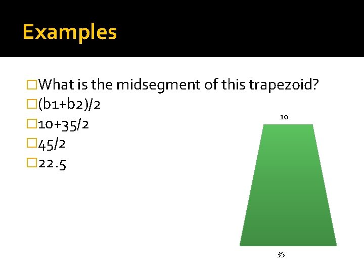 Examples �What is the midsegment of this trapezoid? �(b 1+b 2)/2 10 � 10+35/2
