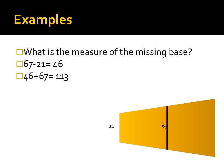 Examples �What is the measure of the missing base? � 67 -21= 46 �