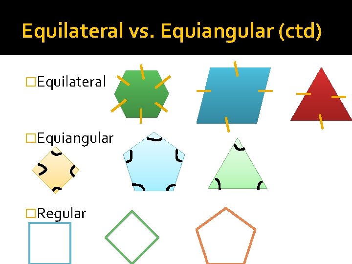 Equilateral vs. Equiangular (ctd) �Equilateral �Equiangular �Regular 