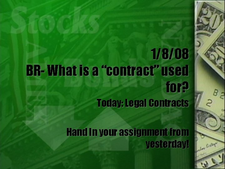 1/8/08 BR- What is a “contract” used for? Today: Legal Contracts Hand In your