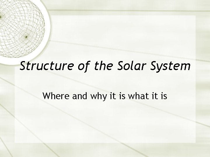 Structure of the Solar System Where and why it is what it is 