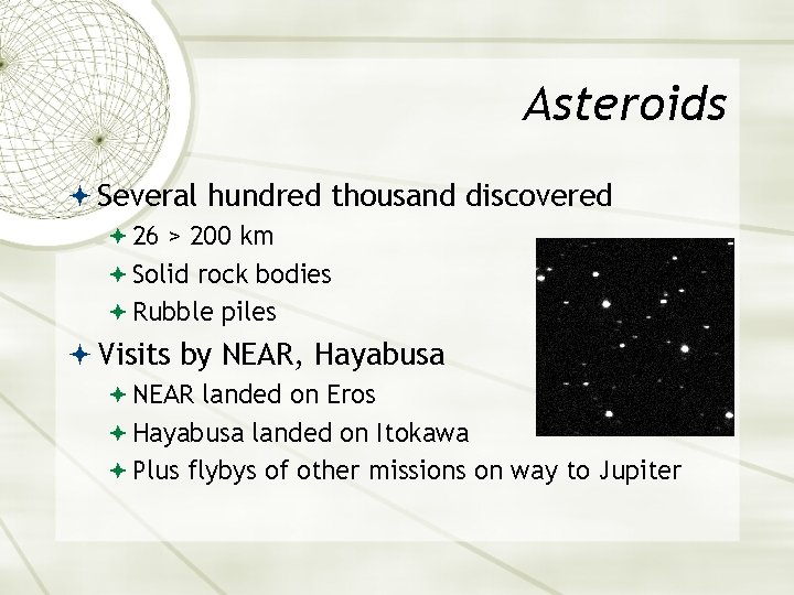Asteroids Several hundred thousand discovered 26 > 200 km Solid rock bodies Rubble piles