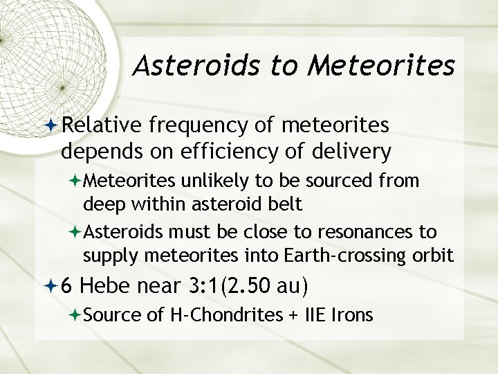 Asteroids to Meteorites Relative frequency of meteorites depends on efficiency of delivery Meteorites unlikely