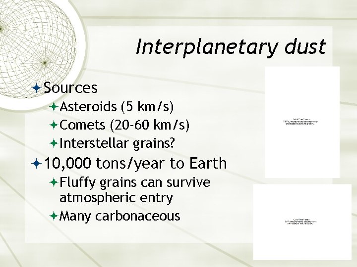Interplanetary dust Sources Asteroids (5 km/s) Comets (20 -60 km/s) Interstellar grains? 10, 000