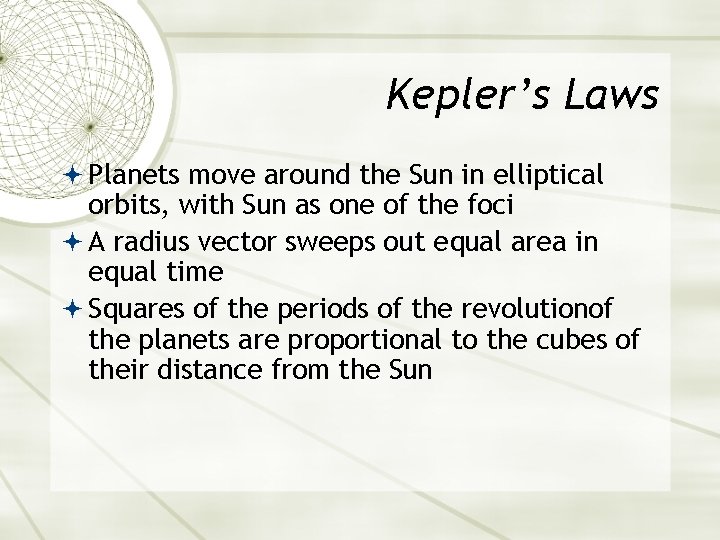 Kepler’s Laws Planets move around the Sun in elliptical orbits, with Sun as one