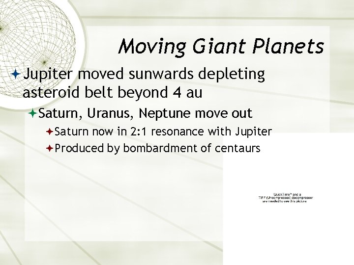 Moving Giant Planets Jupiter moved sunwards depleting asteroid belt beyond 4 au Saturn, Uranus,