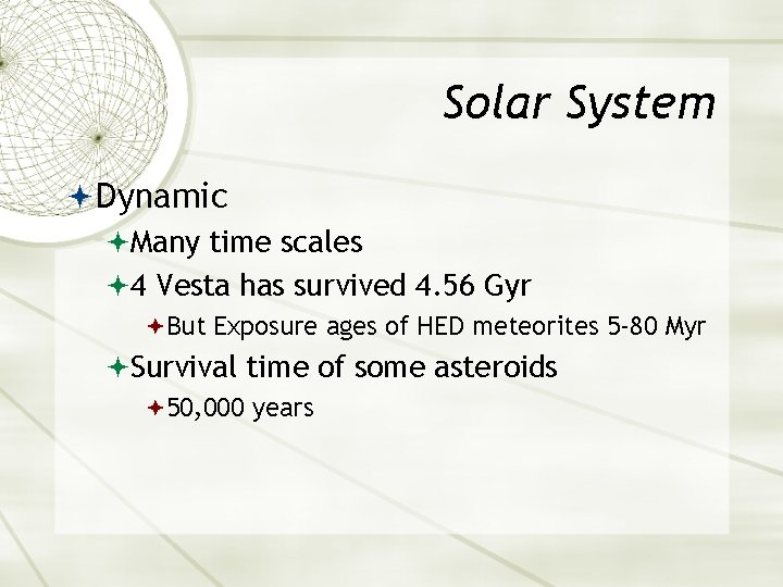 Solar System Dynamic Many time scales 4 Vesta has survived 4. 56 Gyr But