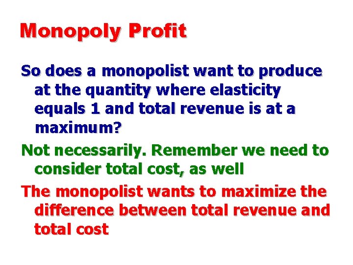 Monopoly Profit So does a monopolist want to produce at the quantity where elasticity