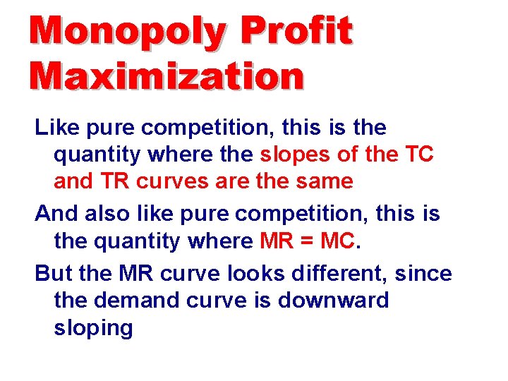 Monopoly Profit Maximization Like pure competition, this is the quantity where the slopes of