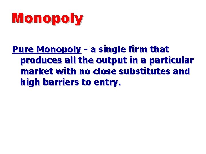 Monopoly Pure Monopoly - a single firm that produces all the output in a