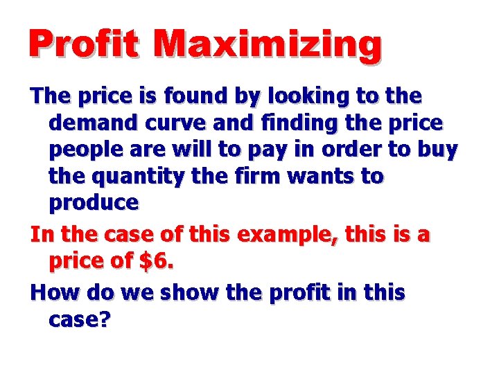 Profit Maximizing The price is found by looking to the demand curve and finding