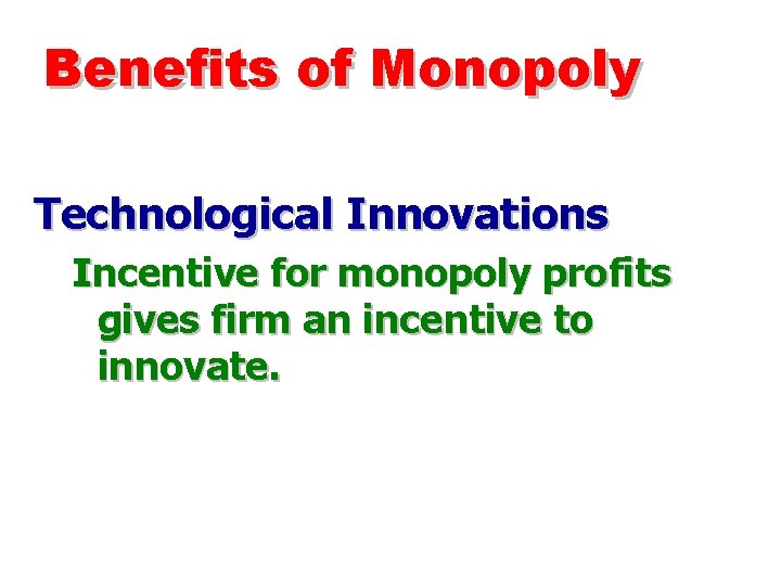 Benefits of Monopoly Technological Innovations Incentive for monopoly profits gives firm an incentive to