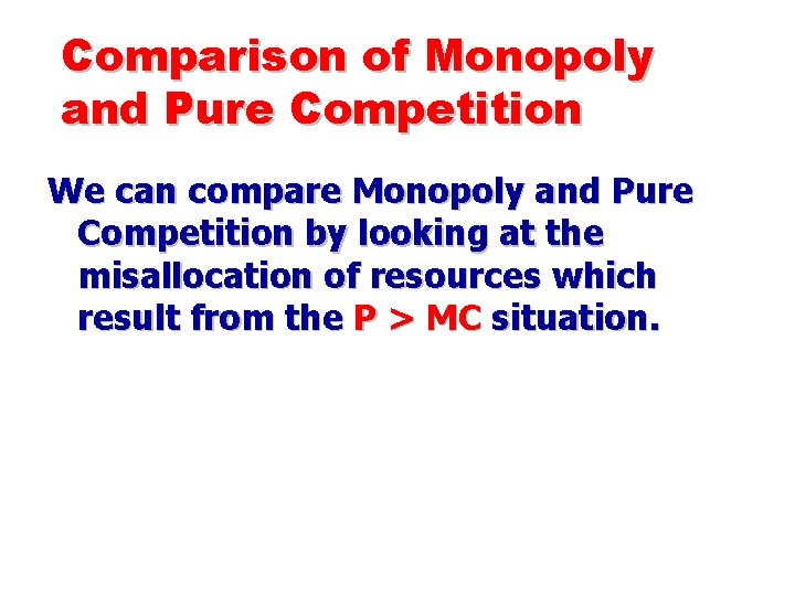 Comparison of Monopoly and Pure Competition We can compare Monopoly and Pure Competition by