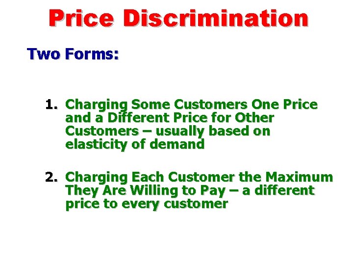 Price Discrimination Two Forms: 1. Charging Some Customers One Price and a Different Price