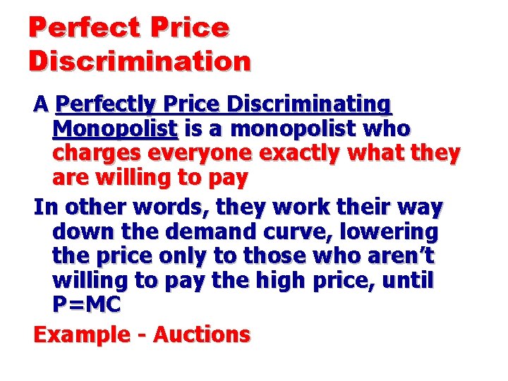 Perfect Price Discrimination A Perfectly Price Discriminating Monopolist is a monopolist who charges everyone