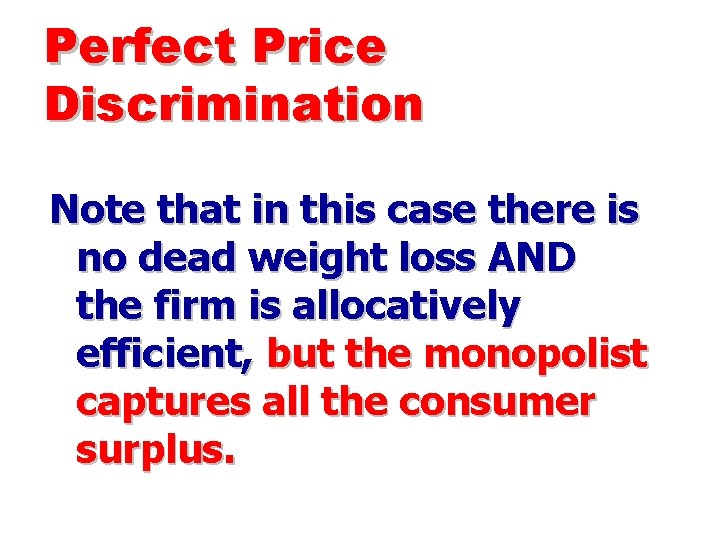 Perfect Price Discrimination Note that in this case there is no dead weight loss