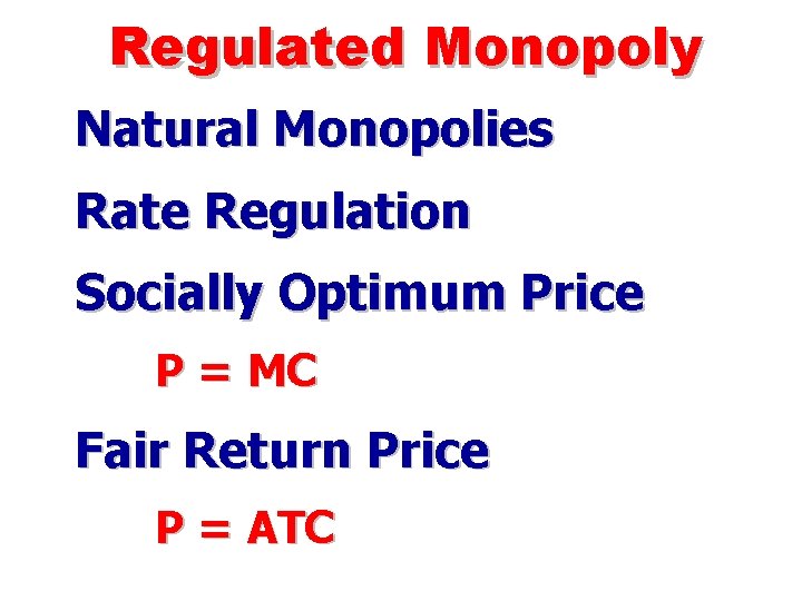 Regulated Monopoly Natural Monopolies Rate Regulation Socially Optimum Price P = MC Fair Return