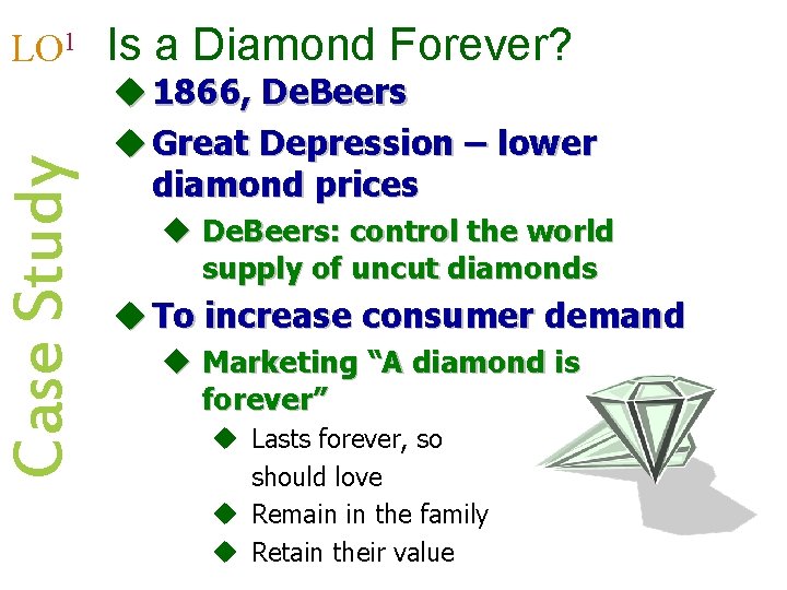 Case Study LO 1 Is a Diamond Forever? u 1866, De. Beers u Great