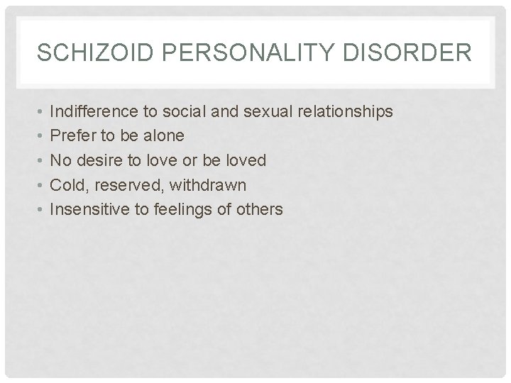 SCHIZOID PERSONALITY DISORDER • • • Indifference to social and sexual relationships Prefer to