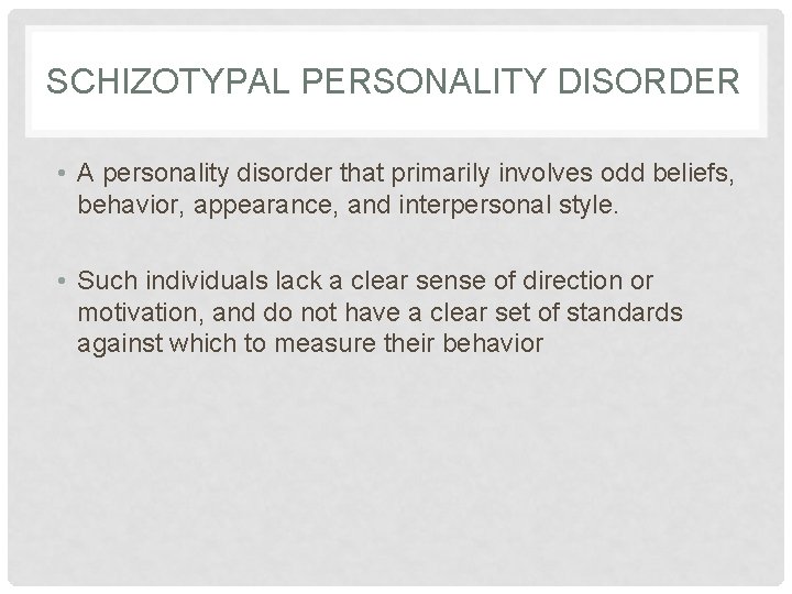 SCHIZOTYPAL PERSONALITY DISORDER • A personality disorder that primarily involves odd beliefs, behavior, appearance,