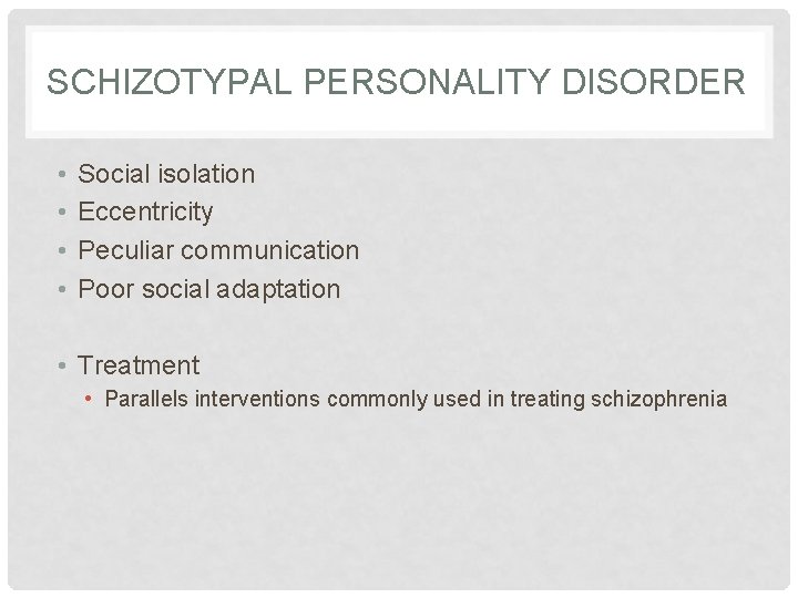 SCHIZOTYPAL PERSONALITY DISORDER • • Social isolation Eccentricity Peculiar communication Poor social adaptation •