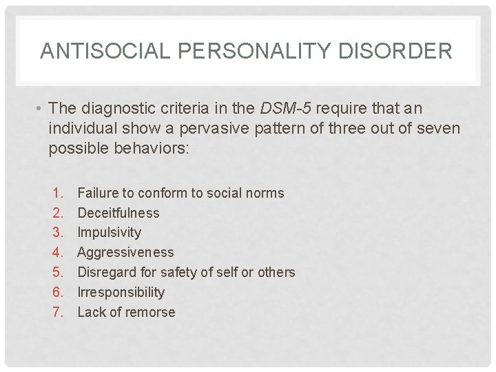 ANTISOCIAL PERSONALITY DISORDER • The diagnostic criteria in the DSM-5 require that an individual