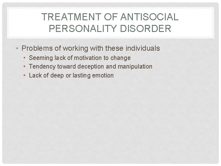 TREATMENT OF ANTISOCIAL PERSONALITY DISORDER • Problems of working with these individuals • Seeming