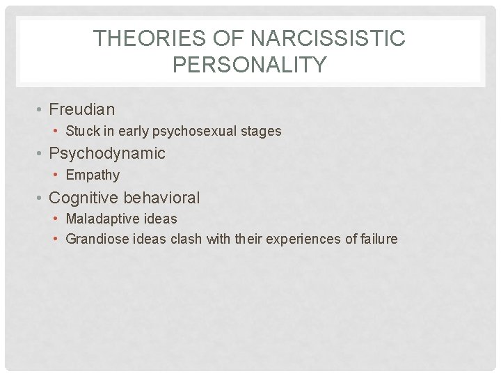 THEORIES OF NARCISSISTIC PERSONALITY • Freudian • Stuck in early psychosexual stages • Psychodynamic
