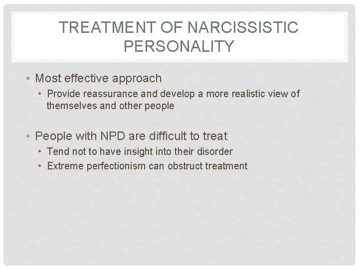 TREATMENT OF NARCISSISTIC PERSONALITY • Most effective approach • Provide reassurance and develop a