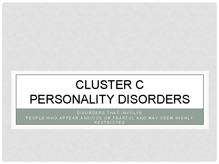 CLUSTER C PERSONALITY DISORDERS THAT INVOLVE PEOPLE WHO APPEAR ANXIOUS OR FEARFUL AND MAY