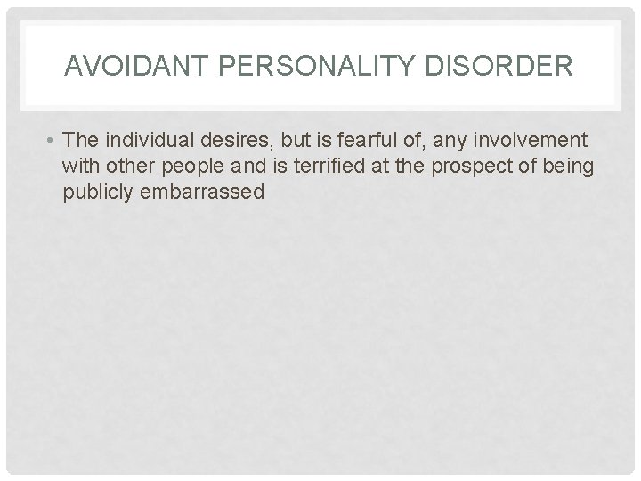 AVOIDANT PERSONALITY DISORDER • The individual desires, but is fearful of, any involvement with