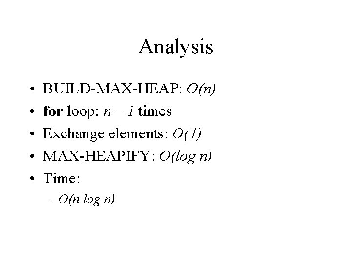 Analysis • • • BUILD-MAX-HEAP: O(n) for loop: n – 1 times Exchange elements: