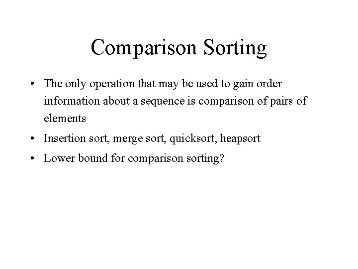 Comparison Sorting • The only operation that may be used to gain order information