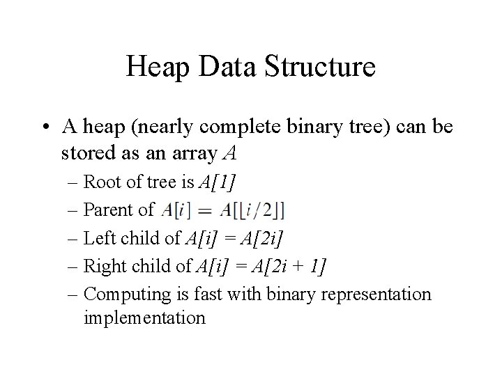 Heap Data Structure • A heap (nearly complete binary tree) can be stored as