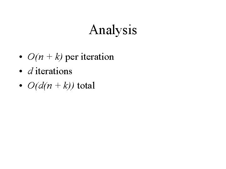Analysis • O(n + k) per iteration • d iterations • O(d(n + k))