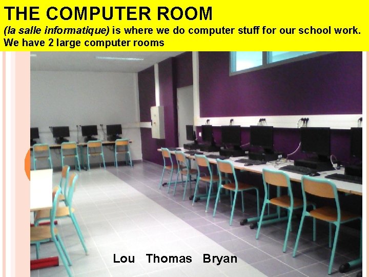 THE COMPUTER ROOM (la salle informatique) is where we do computer stuff for our