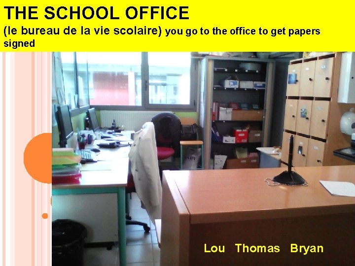 THE SCHOOL OFFICE (le bureau de la vie scolaire) you go to the office