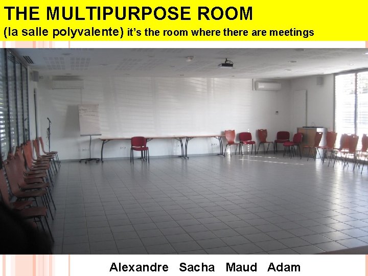 THE MULTIPURPOSE ROOM SALLE POLYVALENTE (la salle polyvalente) it’s the room where there are