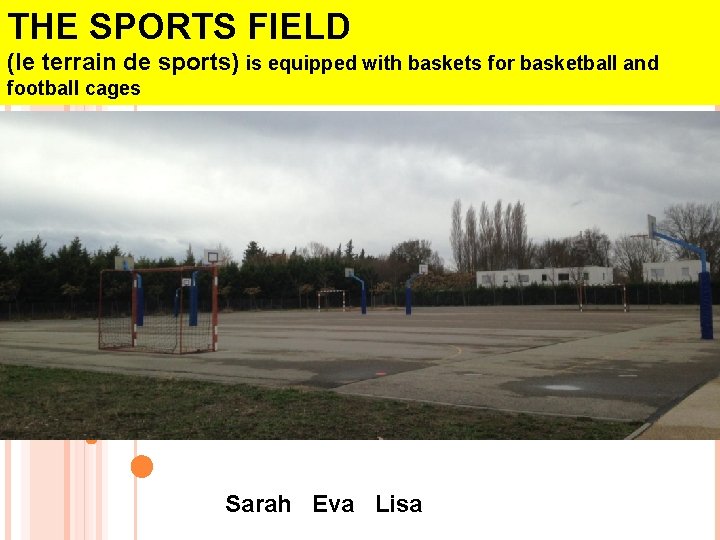 THE SPORTS FIELD (le terrain de TERRAIN sports) is equipped with baskets for basketball