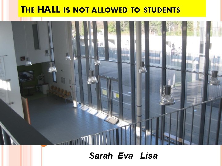 THE HALL IS NOT ALLOWED TO STUDENTS Sarah Eva Lisa 