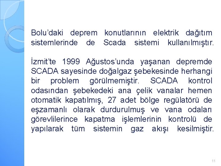 Bolu’daki deprem konutlarının elektrik dağıtım sistemlerinde de Scada sistemi kullanılmıştır. İzmit’te 1999 Ağustos’unda yaşanan