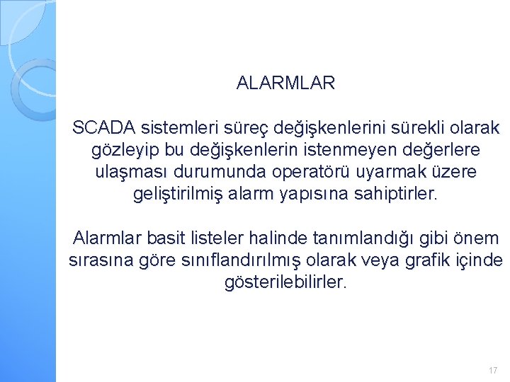 ALARMLAR SCADA sistemleri süreç değişkenlerini sürekli olarak gözleyip bu değişkenlerin istenmeyen değerlere ulaşması durumunda