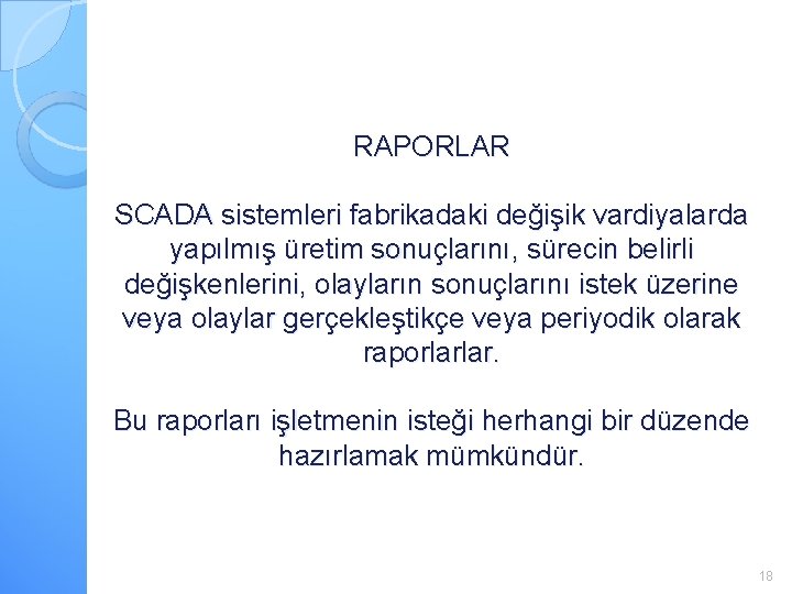 RAPORLAR SCADA sistemleri fabrikadaki değişik vardiyalarda yapılmış üretim sonuçlarını, sürecin belirli değişkenlerini, olayların sonuçlarını