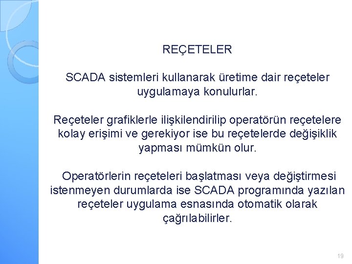 REÇETELER SCADA sistemleri kullanarak üretime dair reçeteler uygulamaya konulurlar. Reçeteler grafiklerle ilişkilendirilip operatörün reçetelere