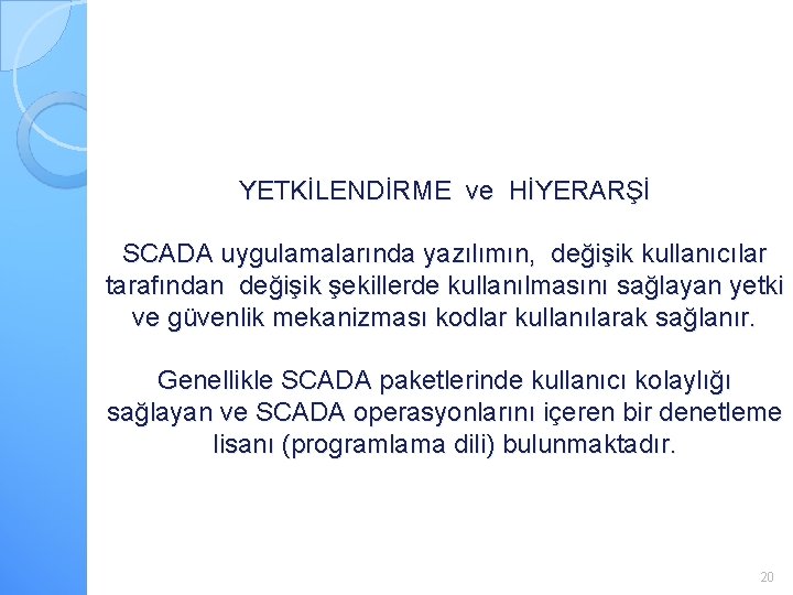 YETKİLENDİRME ve HİYERARŞİ SCADA uygulamalarında yazılımın, değişik kullanıcılar tarafından değişik şekillerde kullanılmasını sağlayan yetki