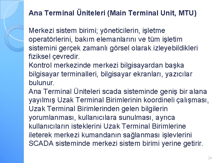 Ana Terminal Üniteleri (Main Terminal Unit, MTU) Merkezi sistem birimi; yöneticilerin, işletme operatörlerini, bakım